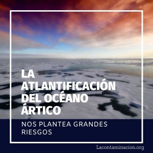 La atlantificación del océano Ártico nos plantea grandes riesgos